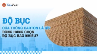 Độ bục của thùng carton là gì? Đóng hàng chọn độ bục bao nhiêu tốt nhất?