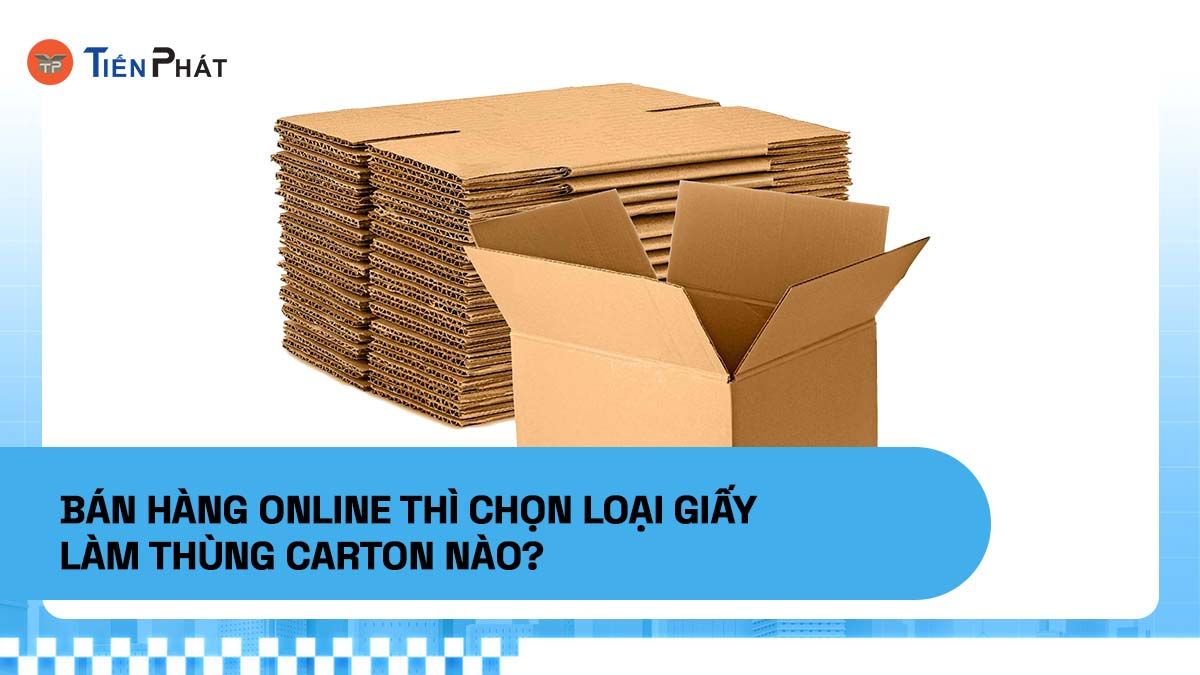 Bán hàng online thì chọn loại giấy làm thùng carton nào?