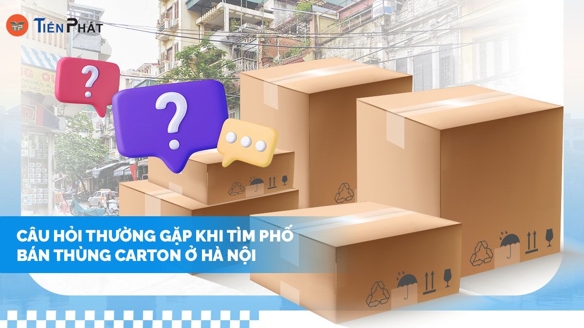 Câu hỏi thường gặp khi tìm phố bán thùng carton ở Hà Nội