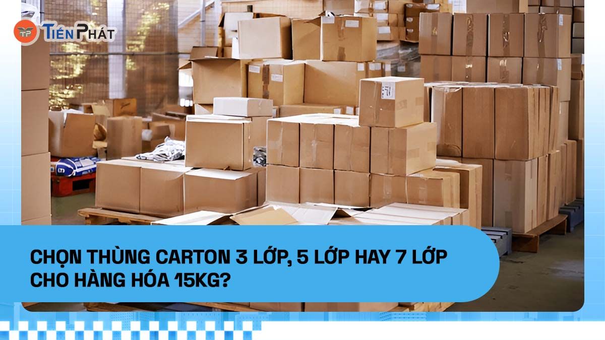 Chọn thùng carton 3 lớp, 5 lớp hay 7 lớp cho hàng hóa 15kg?