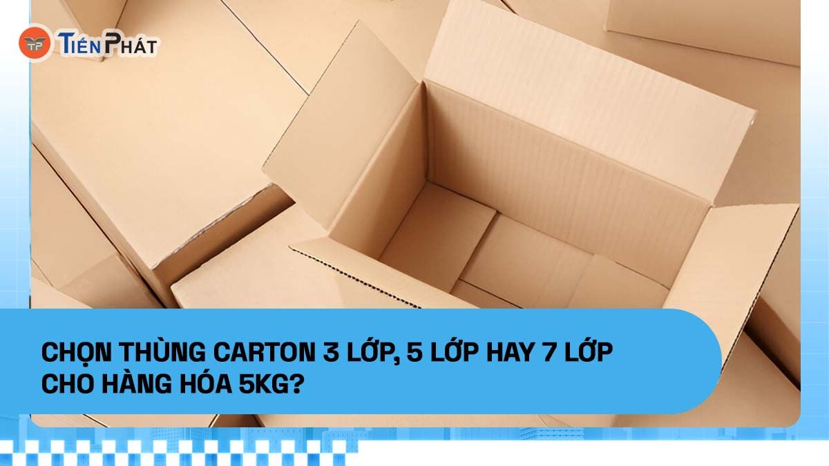 Chọn thùng carton 3 lớp, 5 lớp hay 7 lớp cho hàng hóa 5kg?