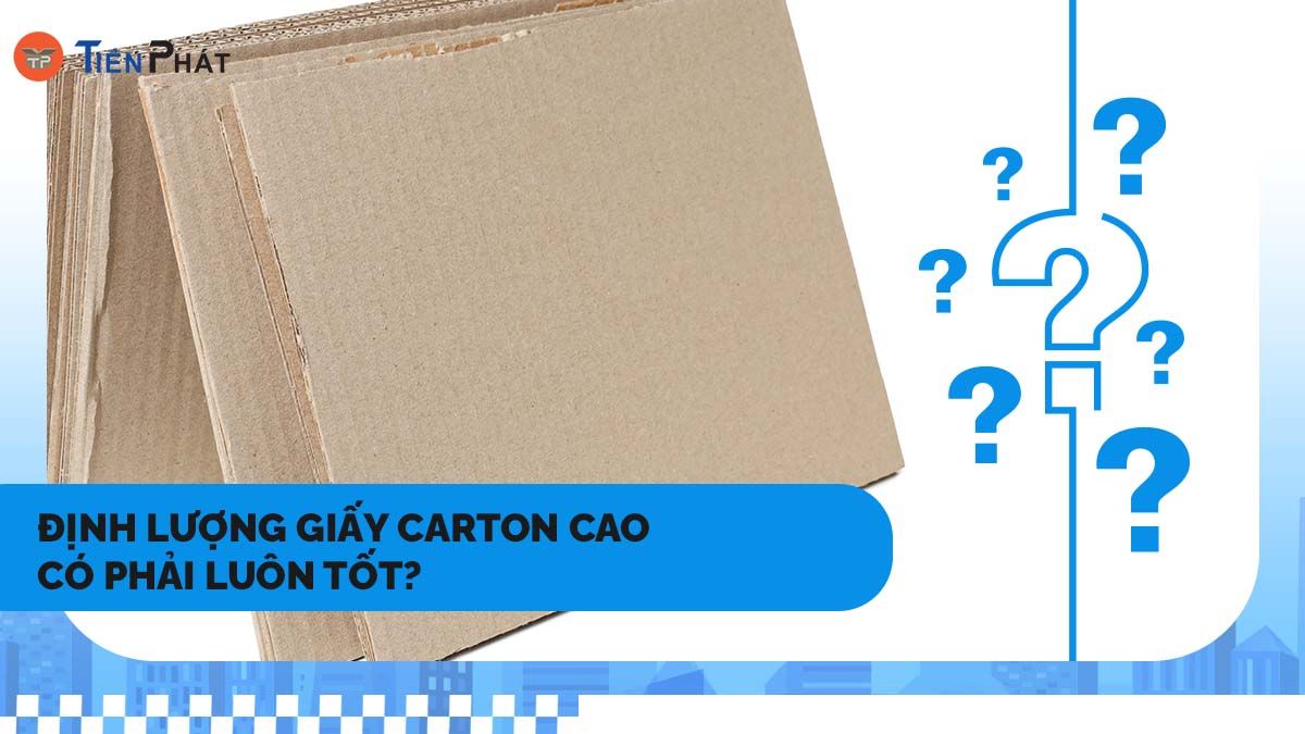 Định lượng giấy carton cao có phải luôn tốt?