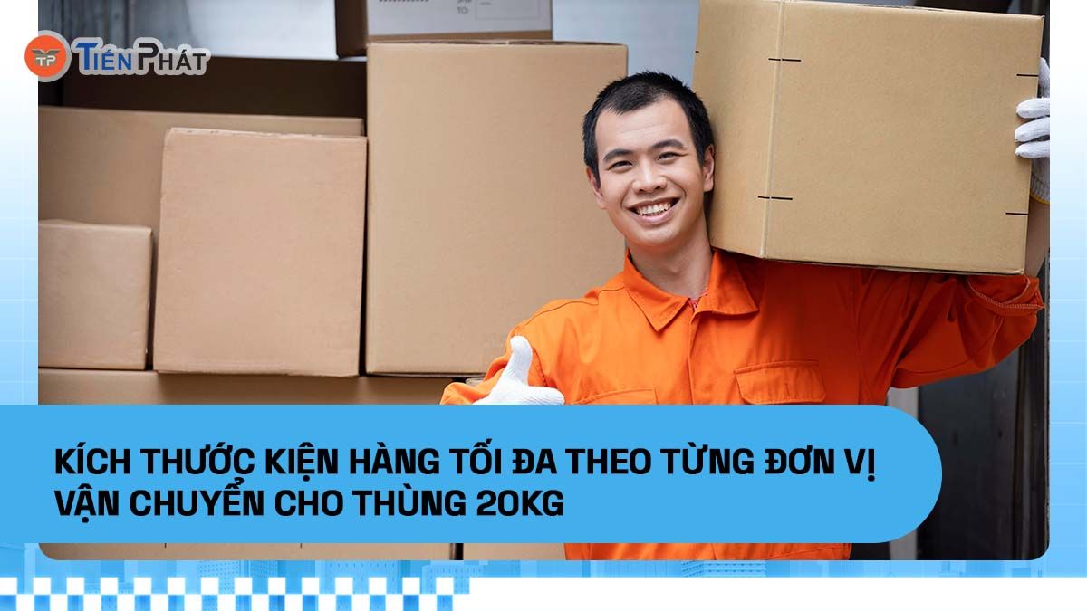 Kích thước kiện hàng tối đa theo từng đơn vị vận chuyển cho thùng 20kg