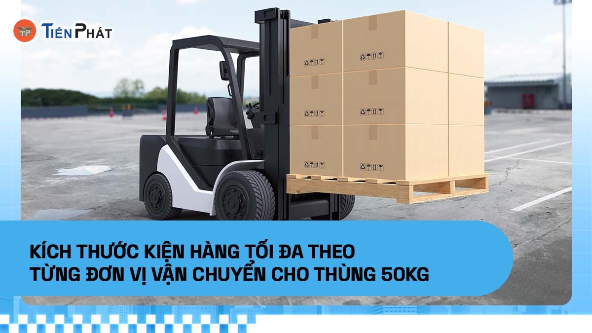 Kích thước kiện hàng tối đa theo từng đơn vị vận chuyển cho thùng 50kg