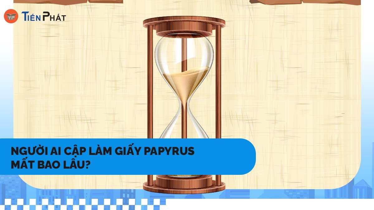 Người Ai Cập làm giấy Papyrus mất bao lâu?