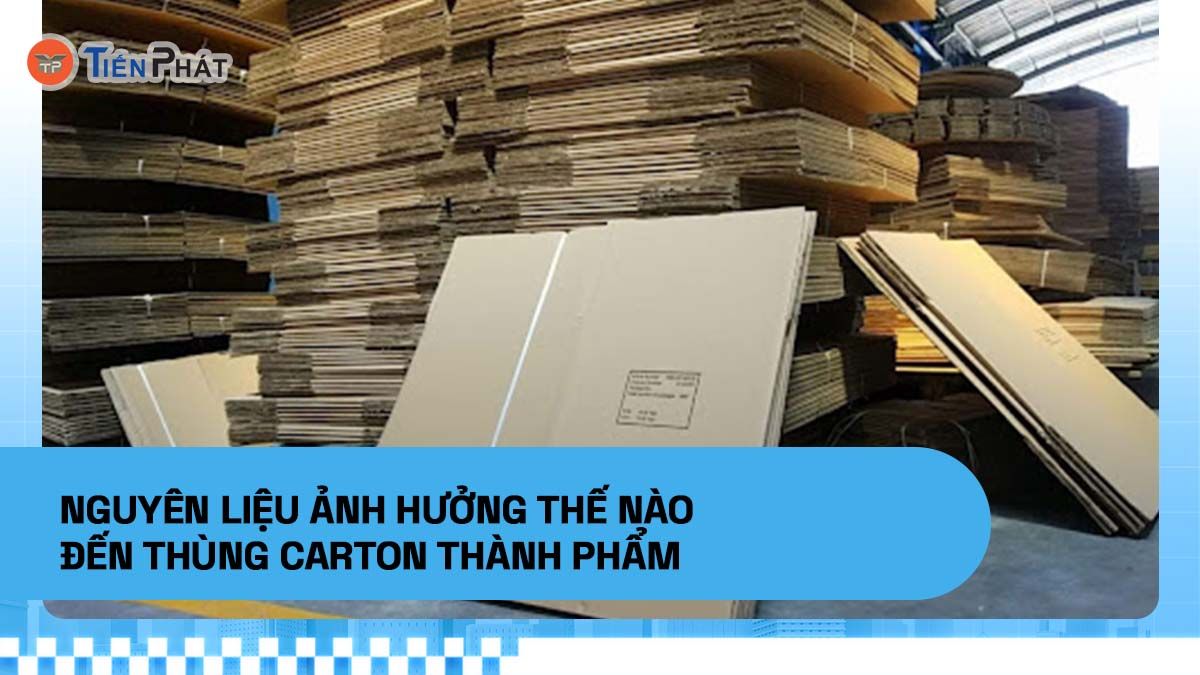 Nguyên liệu ảnh hưởng thế nào đến thùng carton thành phẩm