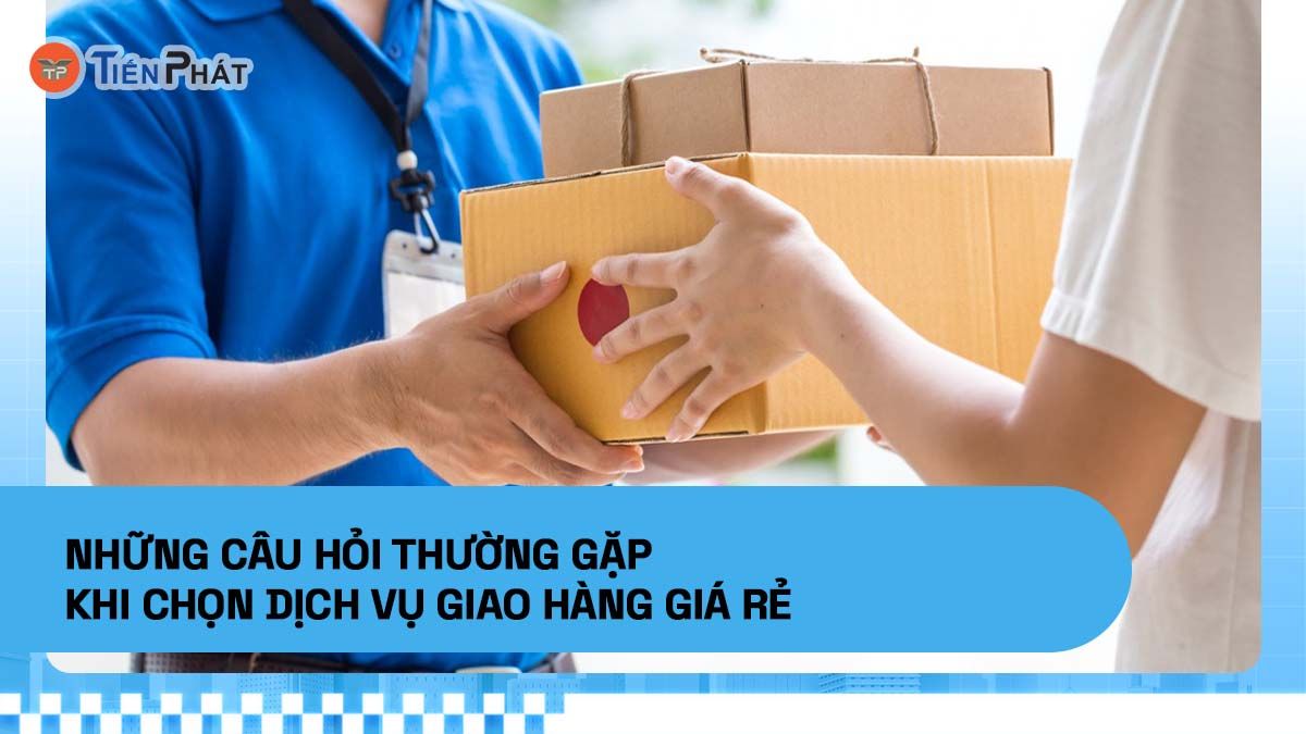 Những câu hỏi thường gặp khi chọn dịch vụ giao hàng giá rẻ