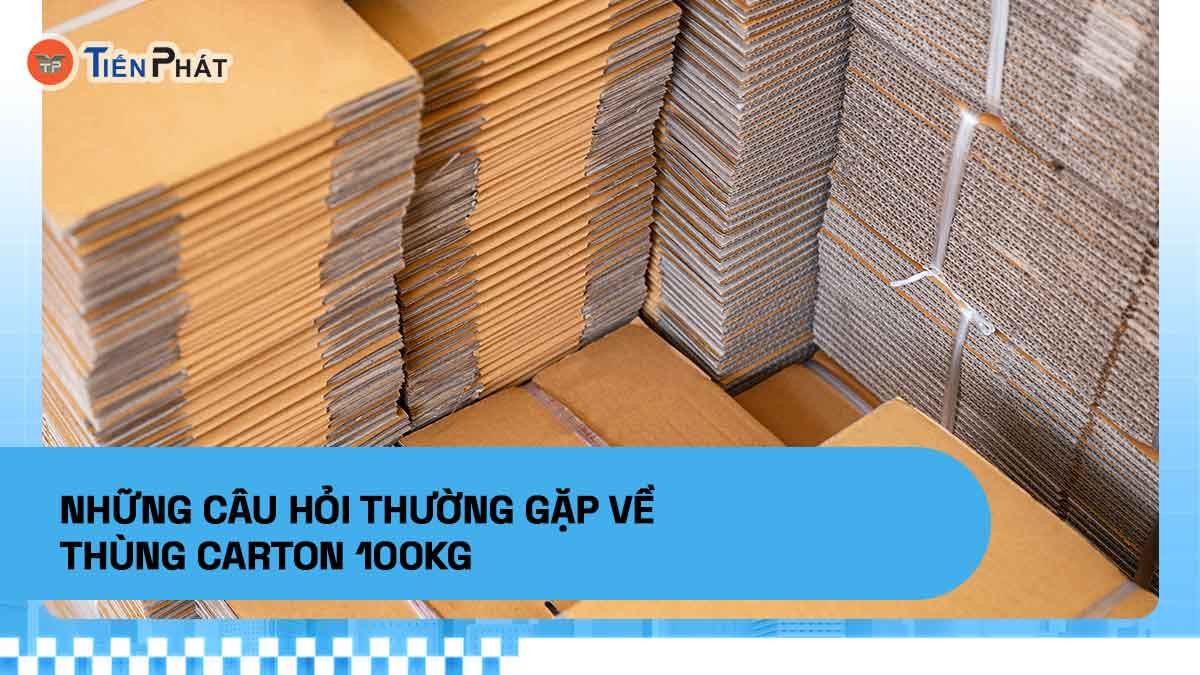 Những câu hỏi thường gặp về thùng carton 100kg