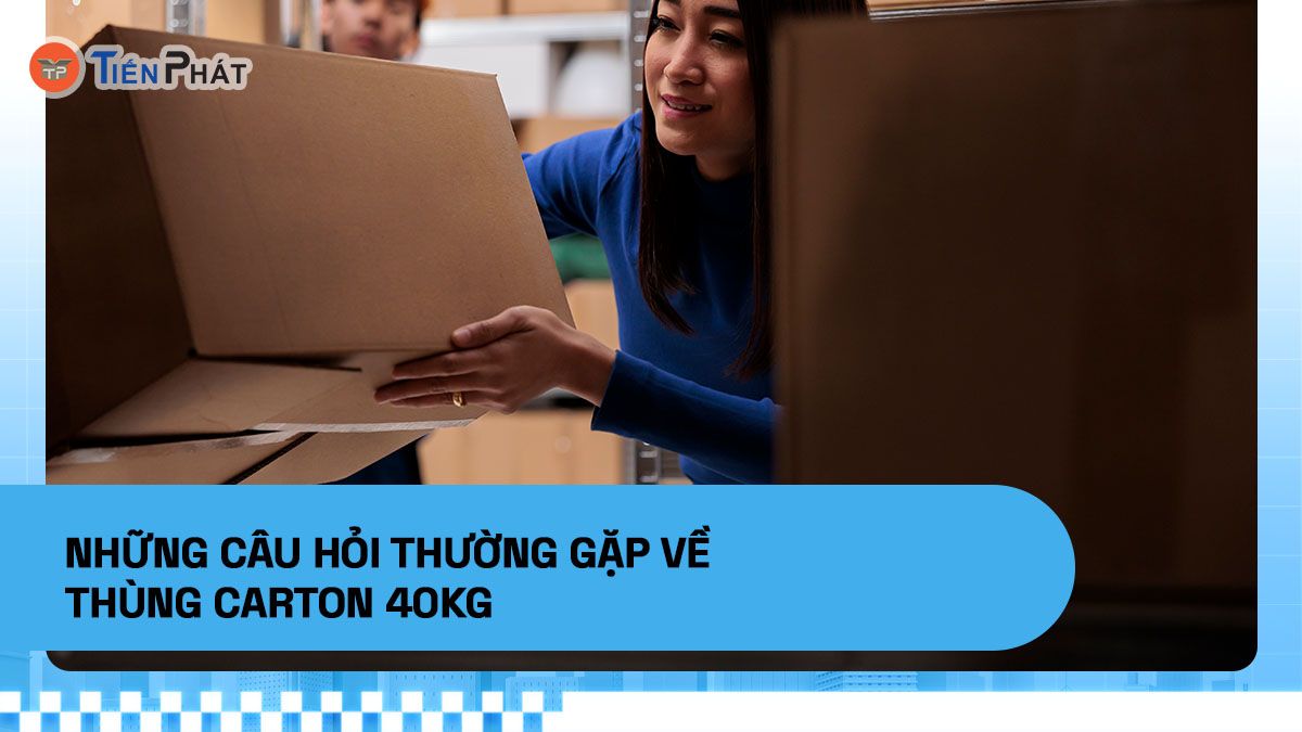 Những câu hỏi thường gặp về thùng carton 40kg