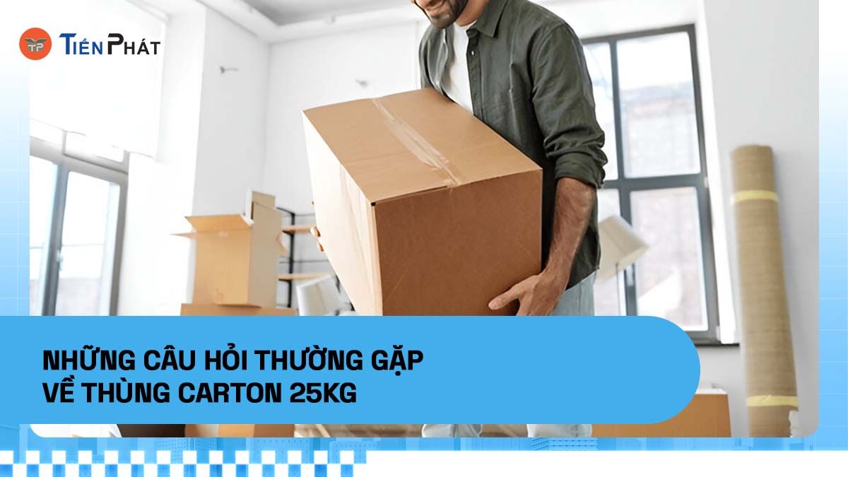 Những câu hỏi thường gặp về thùng carton 25kg