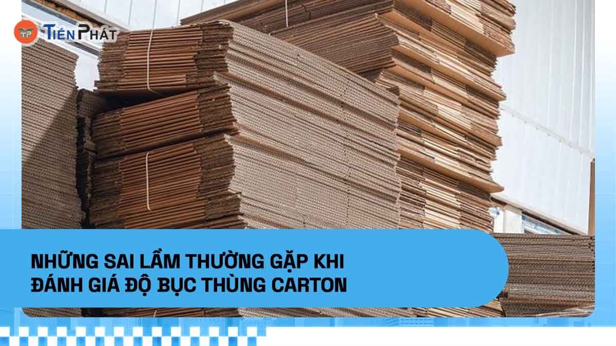Những sai lầm thường gặp khi đánh giá độ bục thùng carton