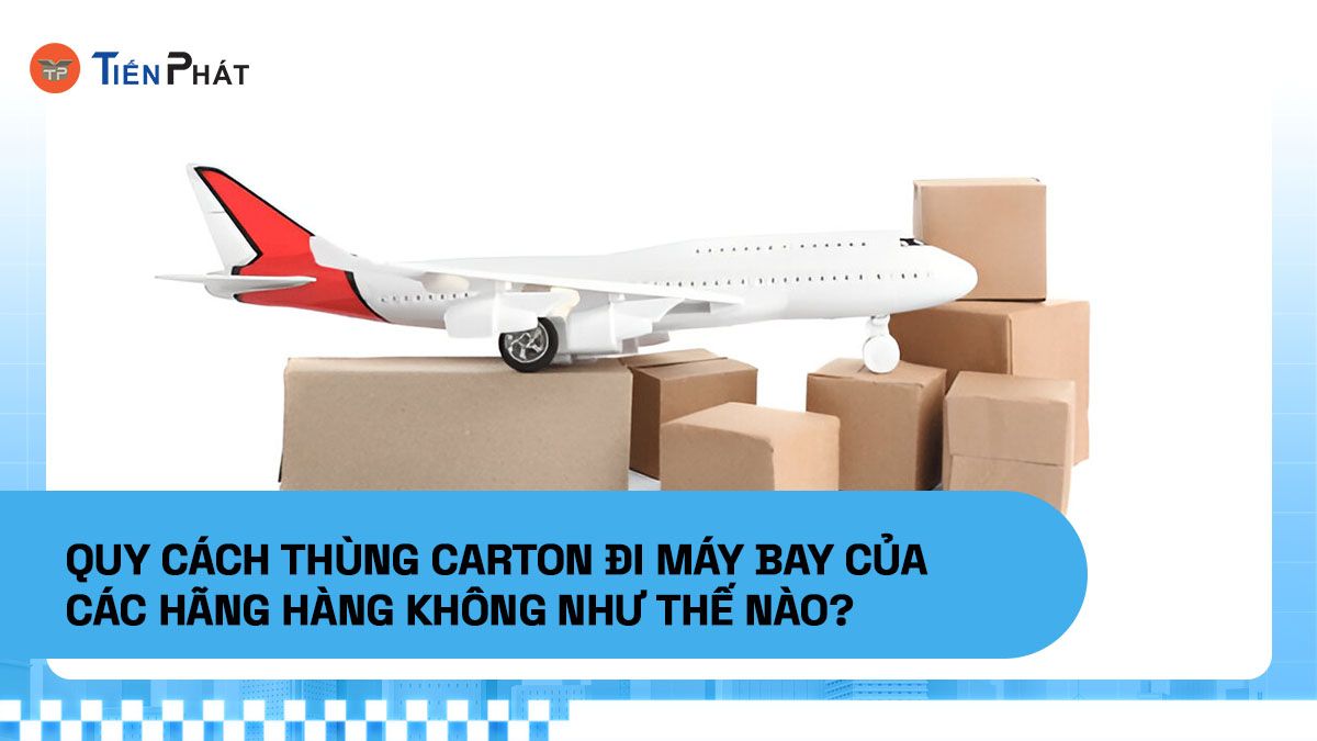 Quy cách thùng carton đi máy bay của các hãng hàng không như thế nào?