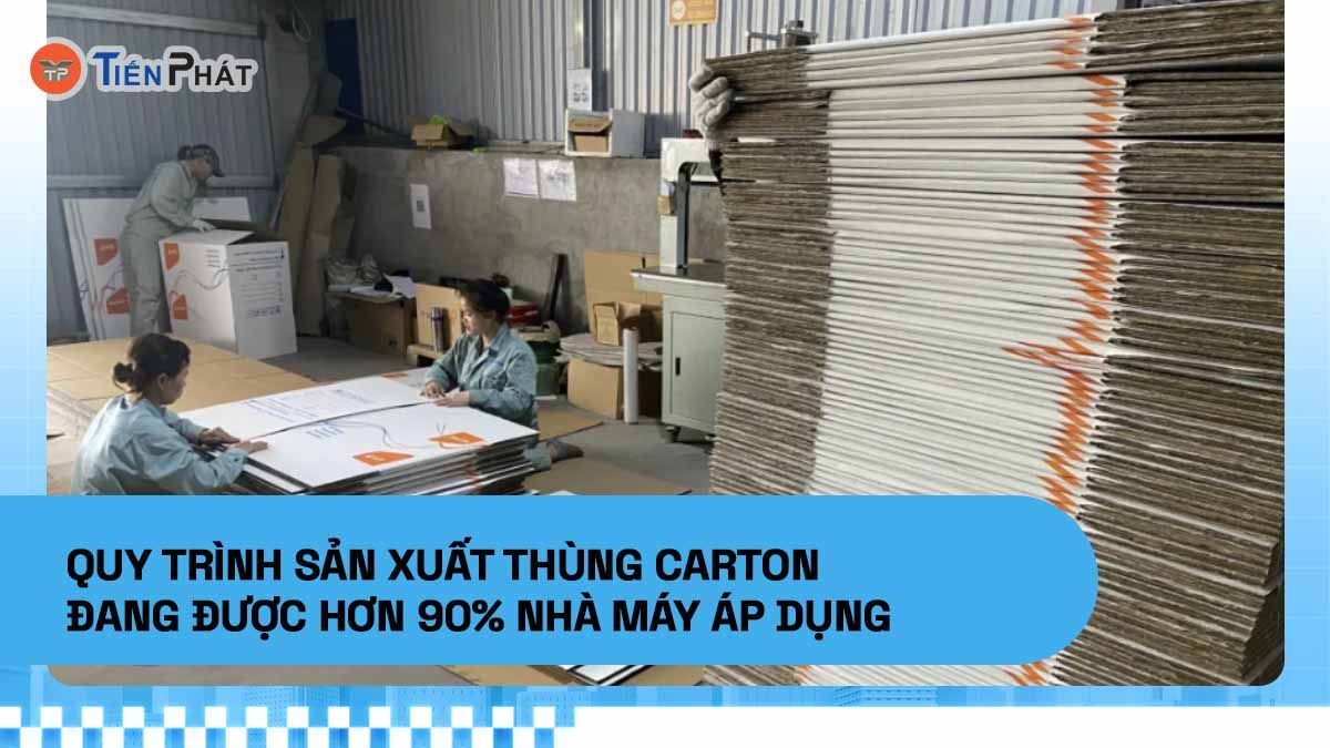 Quy trình sản xuất thùng carton đang được hơn 90% nhà máy áp dụng
