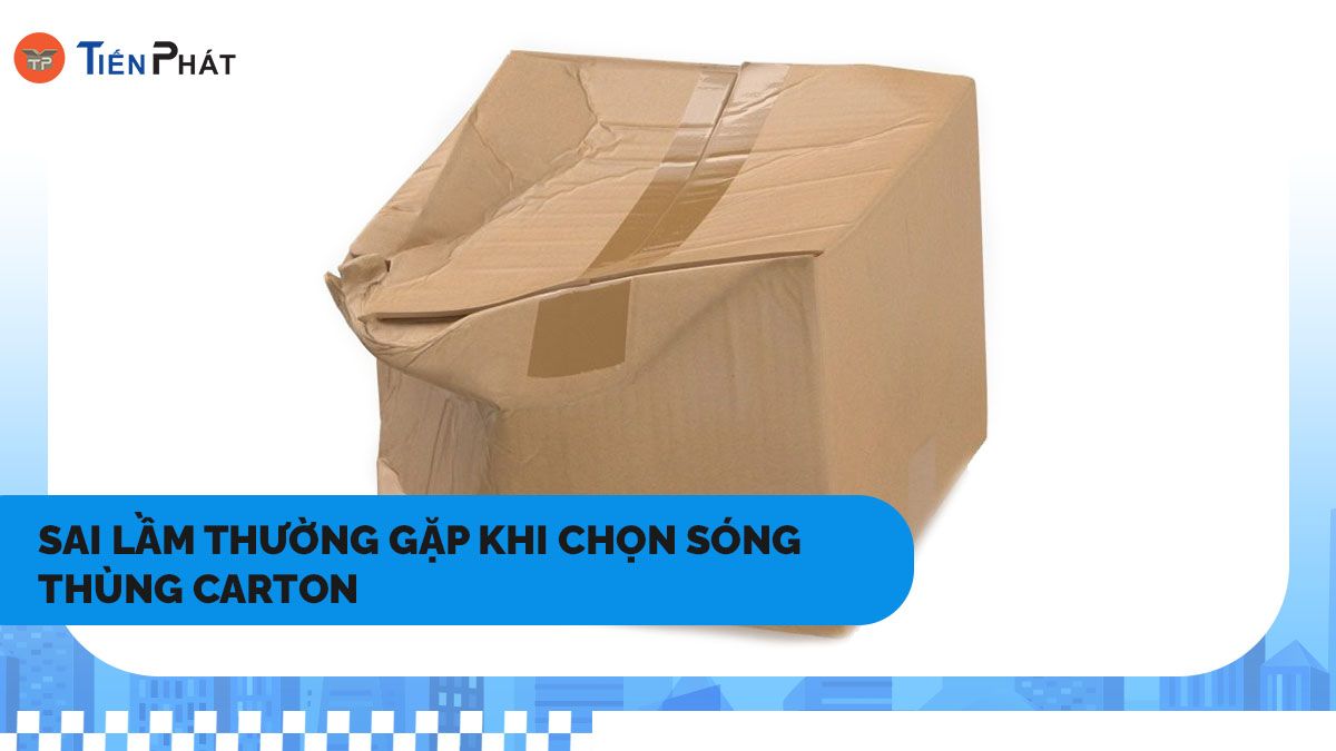 Sai lầm thường gặp khi chọn sóng thùng carton