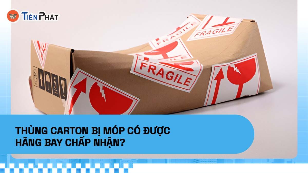Thùng carton bị móp có được hãng bay chấp nhận?