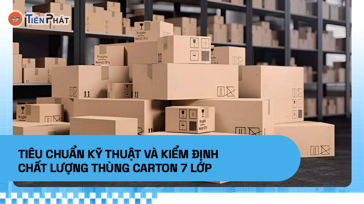 Tiêu chuẩn kỹ thuật và kiểm định chất lượng thùng carton 7 lớp