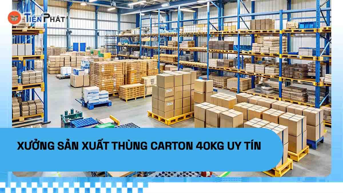 Xưởng sản xuất thùng carton 40kg uy tín